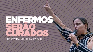 Enfermos Serão Curados | Pastora Helena Raquel - Mensagem