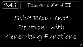 Discrete Math II - 8 4 7 Solve Recurrence Relations with Generating Functions