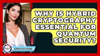 Why Is Hybrid Cryptography Essential For Quantum Security - Quantum Tech Explained