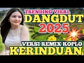 Lagu KERINDUAN || DANGDUT KOPLO VERSI REMIX TERPOPULER 2025 BASS EMPUK