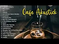 Lagu Akustik Cafe Santai 2023   Akustik Lagu Indonesia   Musik Cafe Enak Didengar Buat Santai