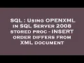 SQL Using OPENXML in SQL Server 2008 stored proc - INSERT order differs from XML document