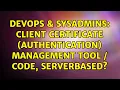 DevOps SysAdmins Client Certificate Authentication Management Tool Code serverbased