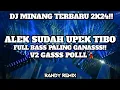 Download Lagu DJ MINANG ALEK SUDAH UPEK TIBO V2 FULL BASS PALING GANASS TERBARU 2K24!!