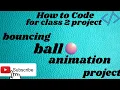 How to Code for Class 2 Project Bouncing Ball Animation Code org JR CODING