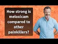 How strong is meloxicam compared to other painkillers