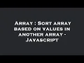 Array Sort array based on values in another array - Javascript