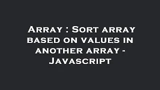 Array Sort array based on values in another array - Javascript