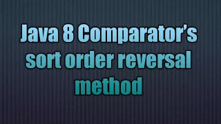 Java 8 Comparator s sort order reversal method