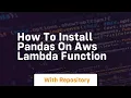 how to install pandas on aws lambda function