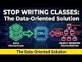 STOP WRITING CLASSES The Data-Oriented Solution