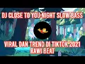 Download Lagu DJ CLOSE TO YOU NIGHT SLOW BASS VIRAL DI TIKTOK | RAWI BEAT