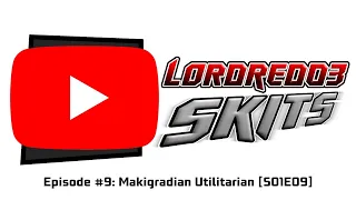 lordred03 skits episode 9 makigradian utilitarian s01e09 