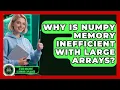 Why Is NumPy Memory Inefficient With Large Arrays - AI and Machine Learning Explained