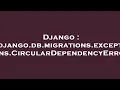 Django django db migrations exceptions CircularDependencyError