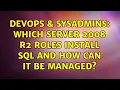 DevOps SysAdmins Which Server 2008 R2 roles install SQL and how can it be managed