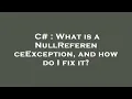 C What is a NullReferenceException and how do I fix it