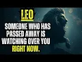 LEO SOMEONE WHO HAS PASSED AWAY IS WATCHING OVER YOU RIGHT NOW