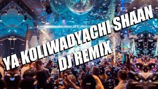 ya koliwadyachi shaan dj remix new koli geet marathi dj song