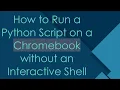 How to Run a Python Script on a Chromebook without an Interactive Shell