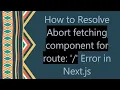 How to Resolve Abort fetching component for route Error in Next js