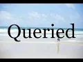 How To Pronounce Queried Pronunciation Of Queried