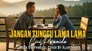 jangan tunggu lama lama cici paramida cover rock synthwave by alam nada