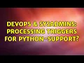 DevOps SysAdmins Processing triggers for python-support 2 Solutions