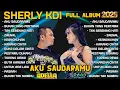 Download Lagu AKU SAUDARAMU - SHERLY KDI FULL ALBUM TERBARU 2025 - BUKAN YANG PERTAMA TAK SEBENING HATI OM ADELLA