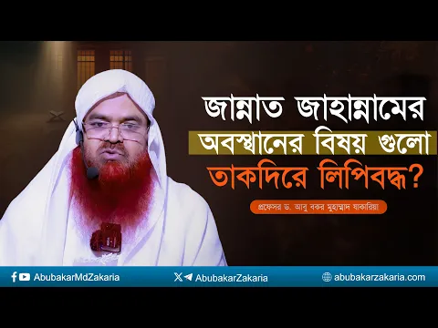 জান্নাত জাহান্নামের অবস্থানের বিষয় গুলো তাকদিরে লিপিবদ্ধ আছে? প্রফেসর ড. আবু বকর মুহাম্মাদ যাকারিয়া