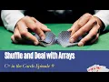 Shuffle and Deal with Arrays - C in the Cards Episode 9