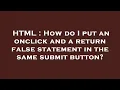 HTML How do I put an onclick and a return false statement in the same submit button