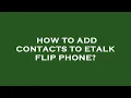 How to add contacts to etalk flip phone