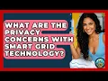 What Are the Privacy Concerns With Smart Grid Technology - Your Utilities Hub