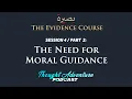 The Need for Moral Guidance The Evidence Course Session 4 Part 2