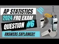 AP Statistics 2024 Free Response Question 6 Answers