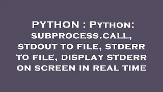 PYTHON Python subprocess call stdout to file stderr to file display stderr on screen in real t