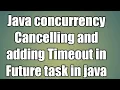 Cancelling and adding Timeout in Future task in java