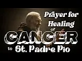 Prayer for Healing of CANCER TO St Padre Pio