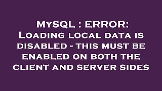 MySQL ERROR Loading local data is disabled - this must be enabled on both the client and server s
