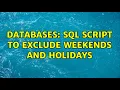 Databases SQL Script to Exclude Weekends and Holidays 4 Solutions