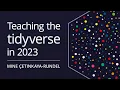 Teaching the tidyverse in 2023 Mine Cetinkaya-Rundel