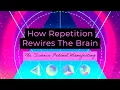How Repetition Rewires The Brain - The Science Behind Manifesting