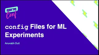 Config files for fast and reproducible ML experiments - Anuvabh Dutt