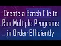 Create a Batch File to Run Multiple Programs in Order Efficiently