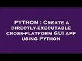 PYTHON Create a directly-executable cross-platform GUI app using Python