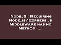 NodeJS Requiring Node js Middleware has no Method
