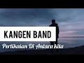 Download Lagu Kangen Band - PERTIKAIAN DI ANTARA KITA | Lirik Lagu Indonesia