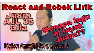react and robek lirik juara ajl 35 gila by kaka azraff noki dan loca b