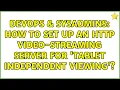 DevOps SysAdmins How to set up an HTTP -streaming server for tablet independent viewing